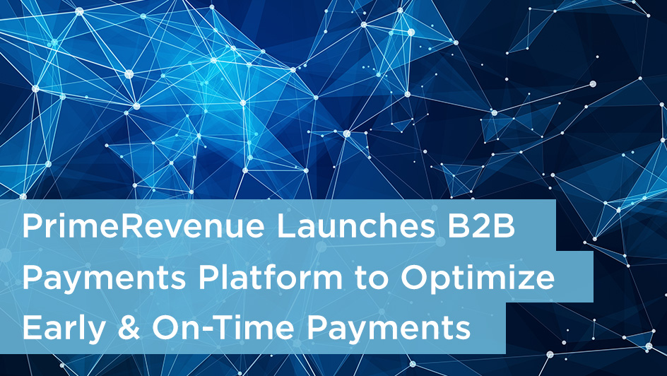 PrimeRevenue Launches B2B Payments Platform to Optimize Early and On-Time Payment for Global Supply Chains